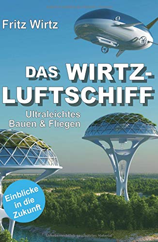 DAS WIRTZ-LUFTSCHIFF: Ultraleichtes Bauen & Fliegen - Einblicke in die Zukunft