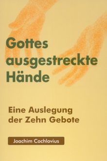 Gottes ausgestreckte Hände: Eine Auslegung der Zehn Gebote