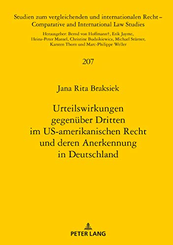 Urteilswirkungen gegenüber Dritten im US-amerikanischen Recht und deren Anerkennung in Deutschland (Studien zum vergleichenden und internationalen ... and International Law Studies, Band 207)