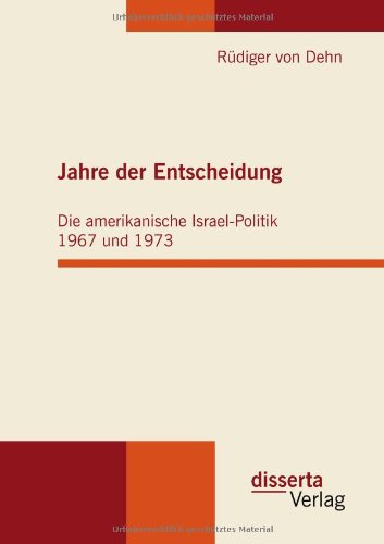 Jahre der Entscheidung: Die amerikanische Israel-Politik 1967 und 1973