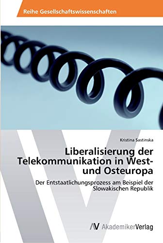 Liberalisierung der Telekommunikation in West- und Osteuropa: Der Entstaatlichungsprozess am Beispiel der Slowakischen Republik