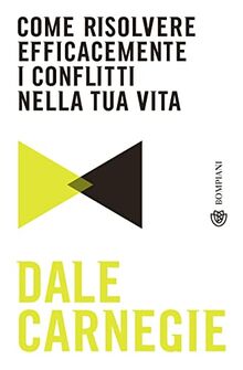 Come risolvere efficacemente i conflitti nella tua vita (Tascabili varia)