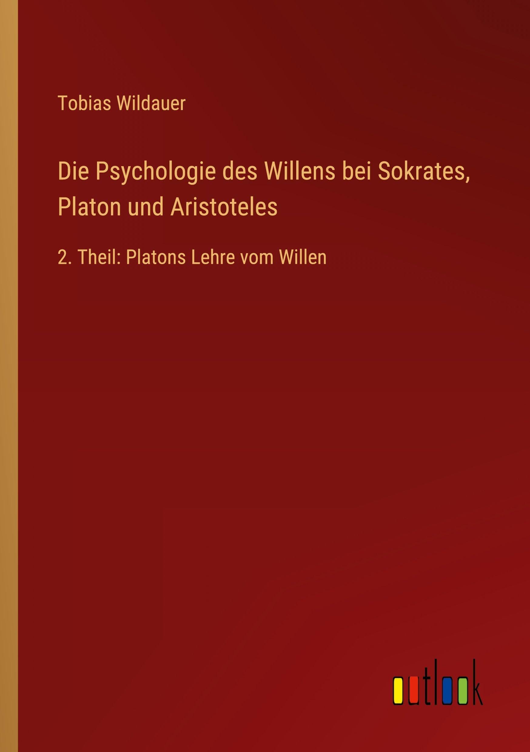Die Psychologie des Willens bei Sokrates, Platon und Aristoteles: 2. Theil: Platons Lehre vom Willen