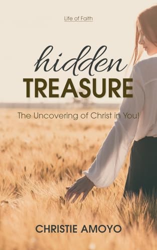 Hidden Treasure: The Uncovering of Christ in You! (Life of Faith)