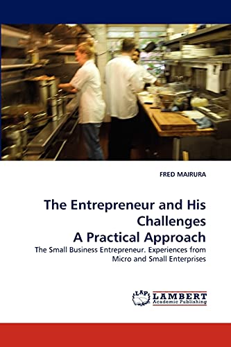 The Entrepreneur and His Challenges A Practical Approach: The Small Business Entrepreneur. Experiences from Micro and Small Enterprises