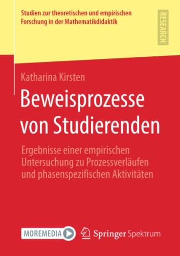 Beweisprozesse von Studierenden: Ergebnisse einer empirischen Untersuchung zu Prozessverläufen und phasenspezifischen Aktivitäten (Studien zur ... Forschung in der Mathematikdidaktik)