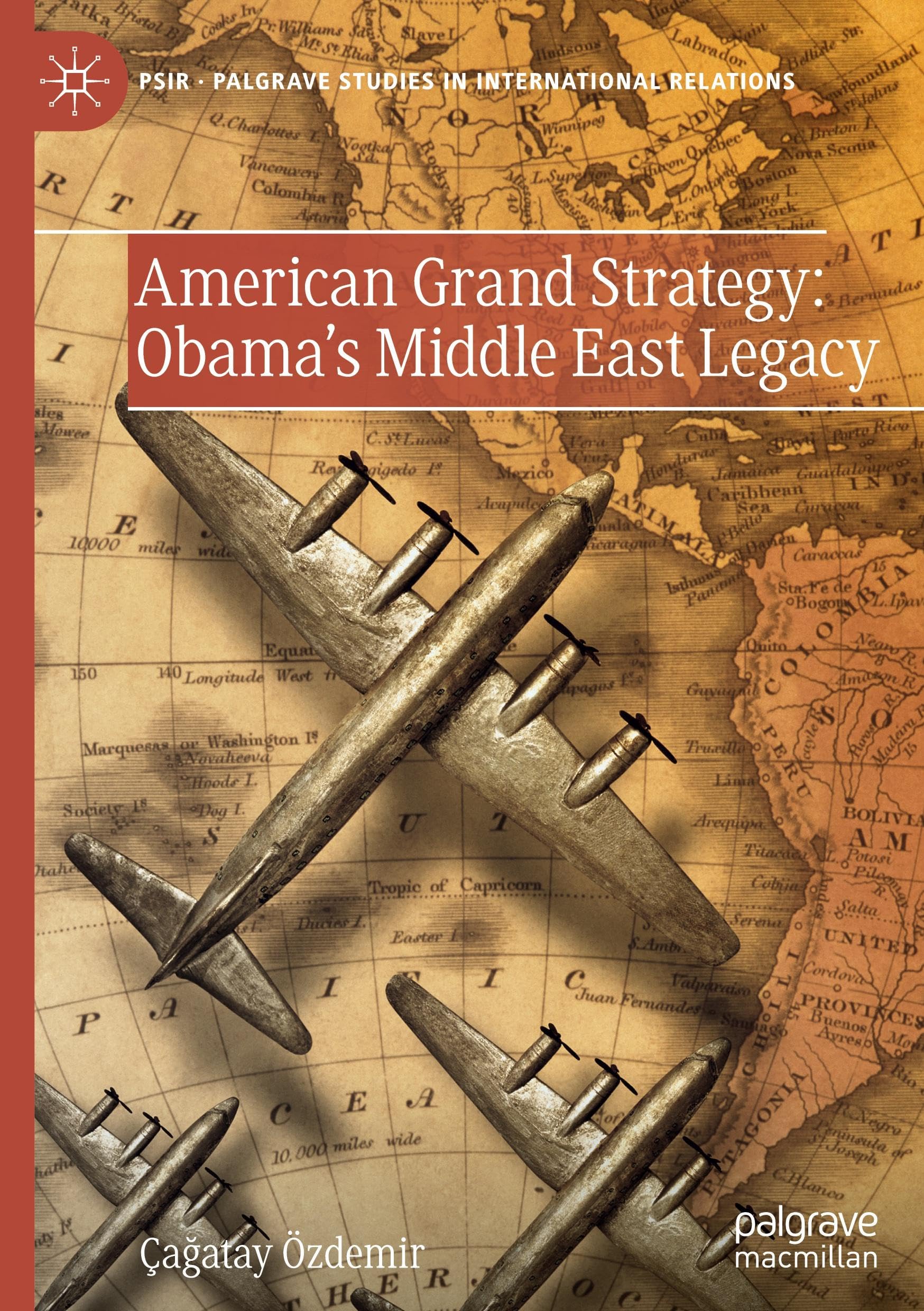 American Grand Strategy: Obama's Middle East Legacy: Obama'nin Ortadogu Mirasi (Palgrave Studies in International Relations)