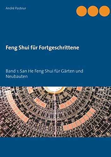 Feng Shui für Fortgeschrittene: Band 1: San He Feng Shui für Gärten und Neubauten