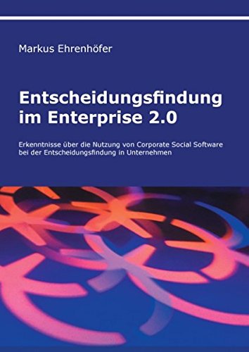 Entscheidungsfindung im Enterprise 2.0: Erkenntnisse über die Nutzung von Corporate Social Software bei der Entscheidungsfindung in Unternehmen