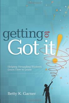 Getting to Got It!: Helping Struggling Students Learn How to Learn
