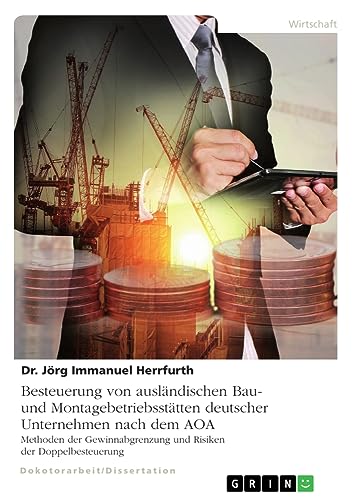 Besteuerung von ausländischen Bau- und Montagebetriebsstätten deutscher Unternehmen nach dem AOA: Methoden der Gewinnabgrenzung und Risiken der Doppelbesteuerung