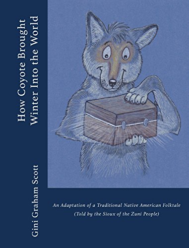 How Coyote Brought Winter into the World: An Adaptation of a Traditional Native American Folktale (Told by the Zuni People)