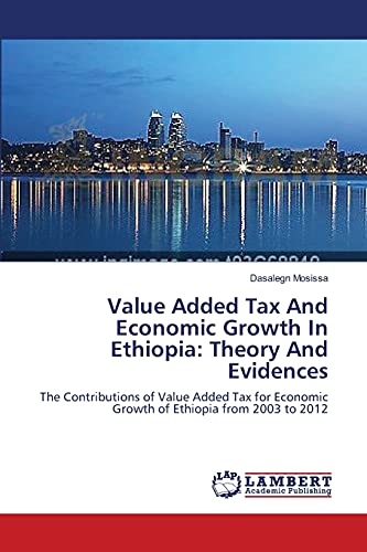 Value Added Tax And Economic Growth In Ethiopia: Theory And Evidences: The Contributions of Value Added Tax for Economic Growth of Ethiopia from 2003 to 2012