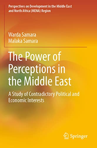 The Power of Perceptions in the Middle East: A Study of Contradictory Political and Economic Interests (Perspectives on Development in the Middle East and North Africa (MENA) Region)