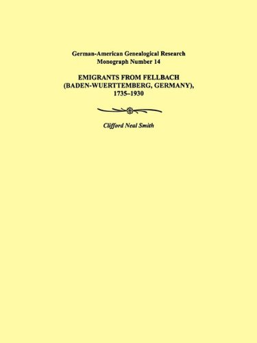 Emigrants from Fellbach (Baden-Wuerttemberg, Germany), 1735-1930. German-American Genealogical Research Monograph Number 14