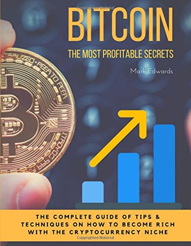 Bitcoin : The Most Profitable secrets. The complete guide of tips & techniques on how to become rich with the cryptocurrency niche