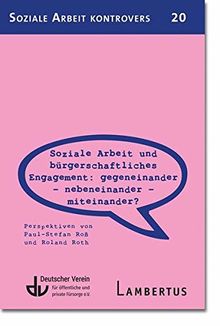 Soziale Arbeit und bürgerschaftliches Engagement: Gegeneinander - Nebeneinander - Miteinander? (SAK 20): Perspektiven von Paul-Stefan Roß und Roland ... Wissenschaft und Praxis der sozialen Arbeit)