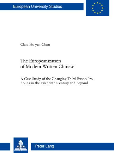 The Europeanization of Modern Written Chinese: The Case Study of the Changing Third Person Pronouns in the Twentieth Century and Beyond (Europäische ... / Publications Universitaires Européennes)