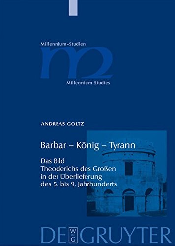 Barbar - König - Tyrann. Das Bild Theoderichs des Großen in der Überlieferung des 5. bis 9. Jahrhunderts (Millennium Studien/Millennium Studies 12)