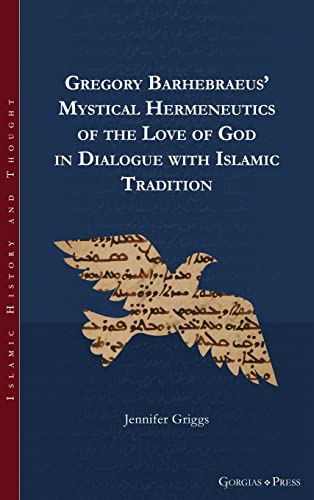Gregory Barhebraeus' Mystical Hermeneutics of the Love of God in Dialogue with Islamic Tradition (Islamic History and Thought, Band 23)