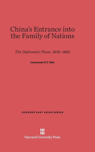 China's Entrance into the Family of Nations: The Diplomatic Phase, 1858-1880 (Harvard East Asian, Band 5)
