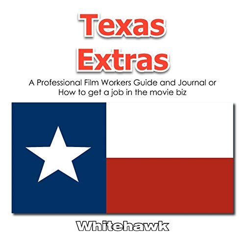 Texas Extras: A Professional Film Workers Guide and Journal or How to get a job in the movie biz