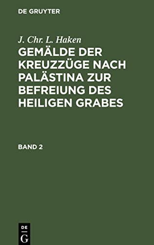 J. Chr. L. Haken: Gemälde der Kreuzzüge nach Palästina zur Befreiung des heiligen Grabes. Band 2: GKPBHG-B, Band 2