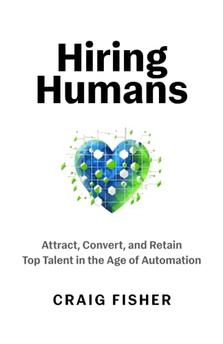 Hiring Humans: Attract, Convert, and Retain Top Talent in the Age of Automation