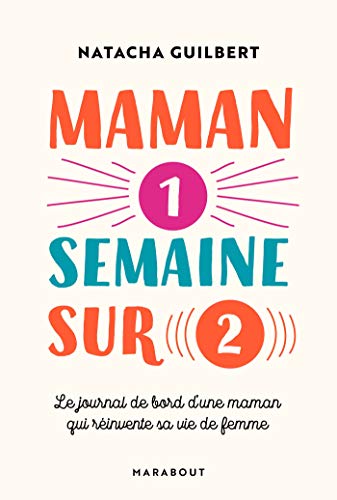 Maman Une Semaine Sur Deux: Le Journal De Bord D'une Maman Qui Réinvente Sa Vie De Femme