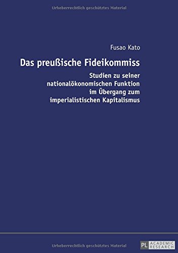 Das preußische Fideikommiss: Studien zu seiner nationalökonomischen Funktion im Übergang zum imperialistischen Kapitalismus