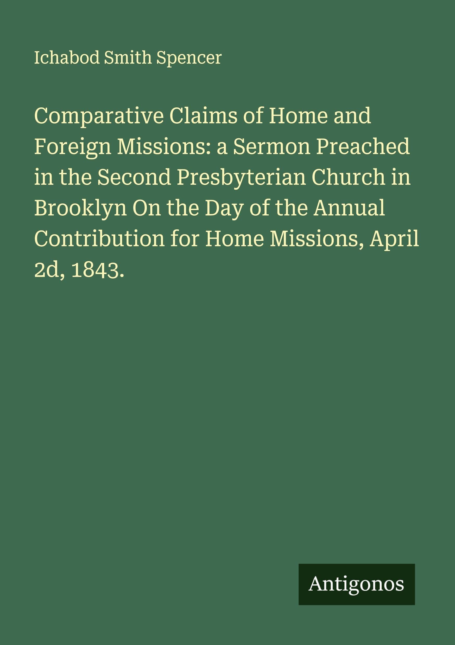 Comparative Claims of Home and Foreign Missions: a Sermon Preached in the Second Presbyterian Church in Brooklyn On the Day of the Annual Contribution for Home Missions, April 2d, 1843.