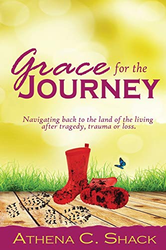 Grace For The Journey: Navigating back to the land of the living after tragedy, trauma or loss