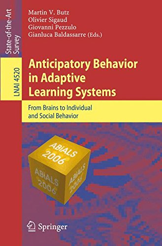 Anticipatory Behavior in Adaptive Learning Systems: From Brains to Individual and Social Behavior (Lecture Notes in Computer Science / Lecture Notes in Artificial Intelligence)
