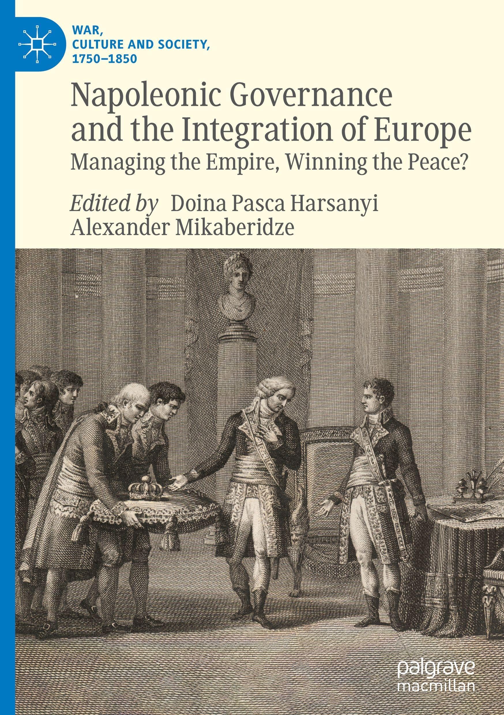 Napoleonic Governance and the Integration of Europe: Managing the Empire, Winning the Peace? (War, Culture and Society, 1750–1850)