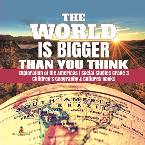 The World is Bigger Than You Think Exploration of the Americas Social Studies Grade 3 Children's Geography & Cultures Books