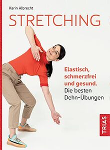 Stretching: Elastisch, schmerzfrei und gesund. Die besten Dehn-Übungen