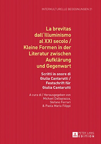 La brevitas dall'Illuminismo al XXI secolo / Kleine Formen in der Literatur zwischen Aufklärung und Gegenwart: Scritti in onore di Giulia Cantarutti / ... Studien zum Literatur- und Kulturtransfer)