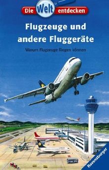 Die Welt entdecken 10: Flugzeuge und andere Fluggeräte: Warum Flugzeuge fliegen können