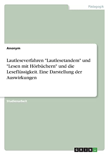 Lautleseverfahren Lautlesetandem und Lesen mit Hörbüchern und die Leseflüssigkeit. Eine Darstellung der Auswirkungen