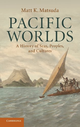 Matsuda, Matt K. Pacific Worlds, A History Of Seas, Peoples, And Cultures
