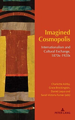 Imagined Cosmopolis: Internationalism and Cultural Exchange, 1870s–1920s (Internationalism and the Arts, Band 2)