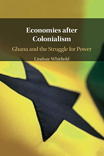 Economies after Colonialism: Ghana and the Struggle for Power