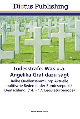Todesstrafe. Was u.a. Angelika Graf dazu sagt: Reihe Quellensammlung: Aktuelle politische Reden in der Bundesrepublik Deutschland. (14. - 17. Legislaturperiode)