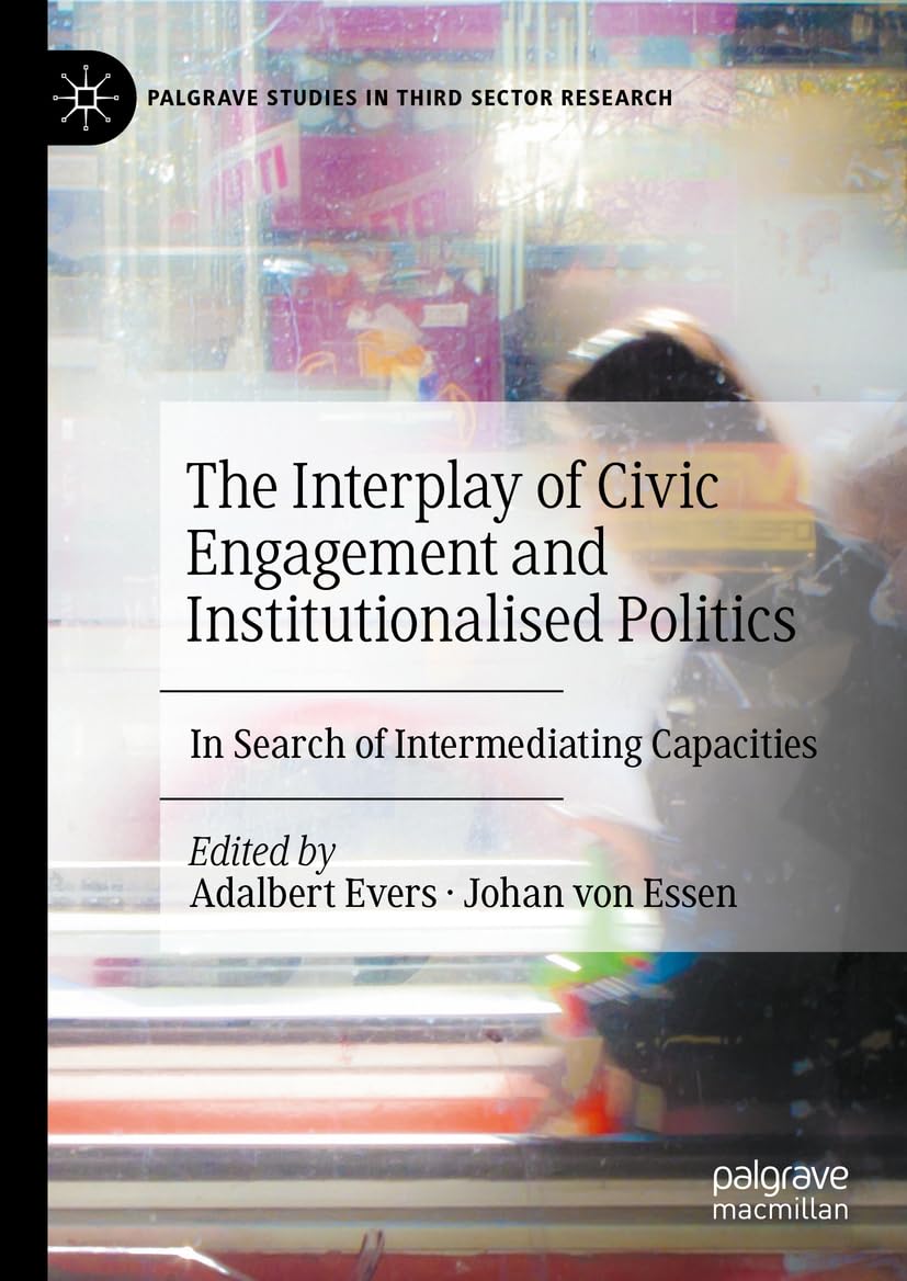 The Interplay of Civic Engagement and Institutionalised Politics: In Search of Intermediating Capacities (Palgrave Studies in Third Sector Research)