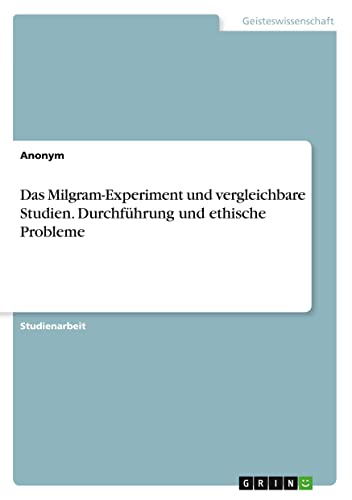 Das Milgram-Experiment und vergleichbare Studien. Durchführung und ethische Probleme