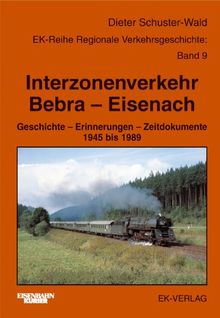 Interzonenverkehr Bebra - Eisenach: Geschichte - Erinnerungen - Zeitdokumente 1945 bis 1989