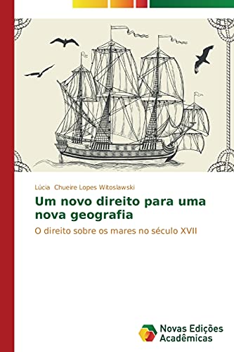 Um novo direito para uma nova geografia: O direito sobre os mares no século XVII