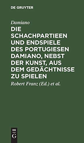 Die Schachpartieen und Endspiele des Portugiesen Damiano, nebst der Kunst, aus dem Gedächtnisse zu spielen