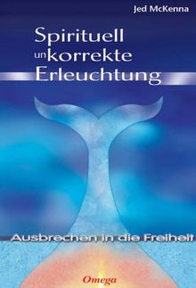 Spirituell unkorrekte Erleuchtung: Ausbrechen in die Freiheit