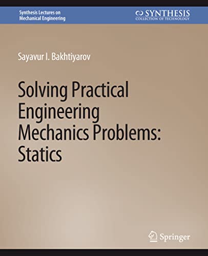 Solving Practical Engineering Mechanics Problems: Statics (Synthesis Lectures on Mechanical Engineering)